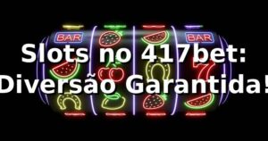 Slots no 417bet: Diversão Garantida! 🎰