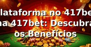 Plataforma no 417bet na 417bet: Descubra os Benefícios